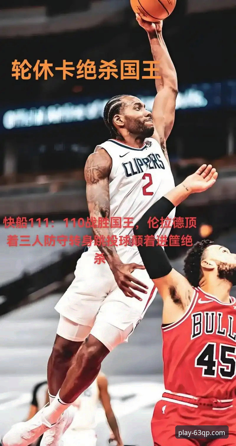 揭秘伦纳德手腕伤情背后的真相：快船输球日，63棋牌游戏中心带你复盘关键细节